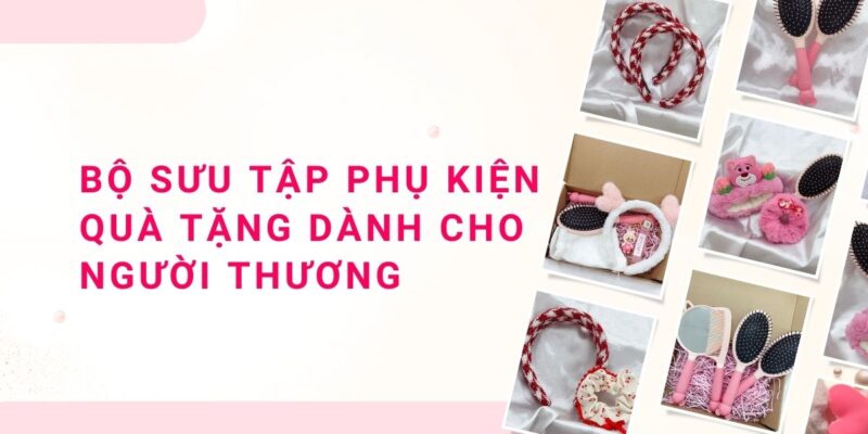 Bộ Sưu Tập Phụ Kiện Quà Tặng Dành Cho Người Thương