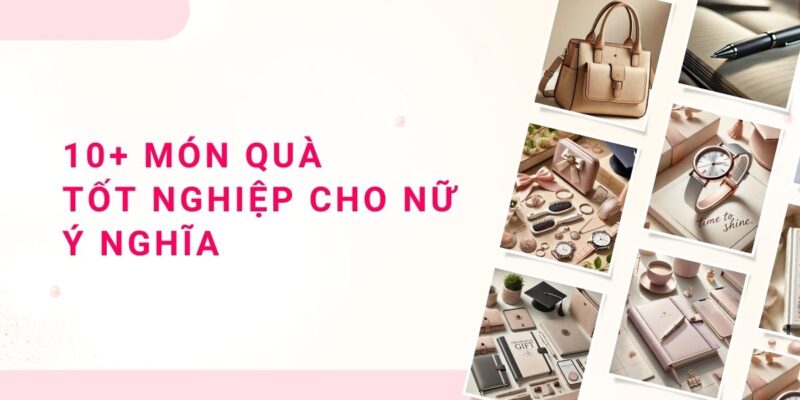 10+ Món Quà Tốt Nghiệp Cho Nữ Ý Nghĩa